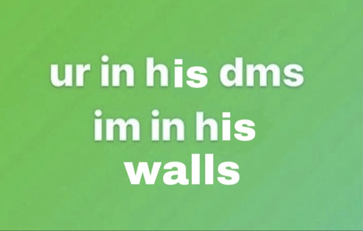 the words urn in his dms im in his walls on a green background