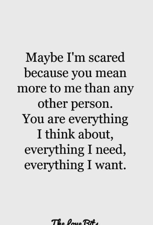 a quote that says maybe i'm scared because you mean more to me than any other person