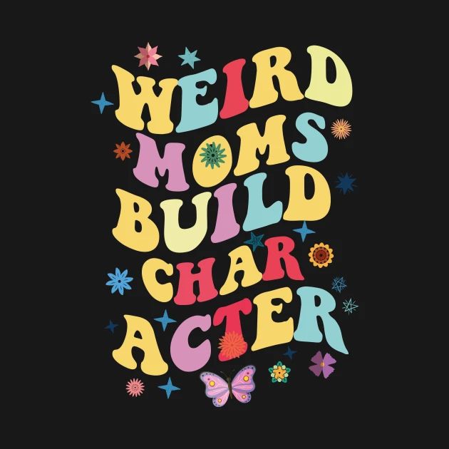 Weird Moms Build Character, Cool Shirts For Women, Cool Shirts For Girls, Mother Days, Mom Tee Shirts, Build Character, Fun Mom, Cute Onesies, Trendy Mom