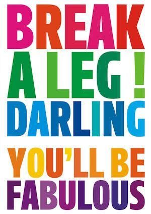 a poster with the words break a leg daring you'll be fabulous on it