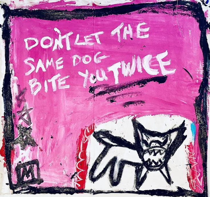 a painting with words written on it that says, don't let the same dog bite you twice