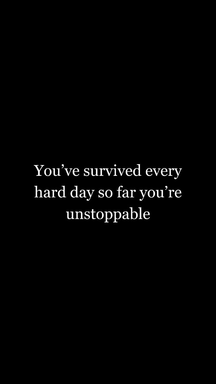 a black background with the words you've survived every hard day so far you're unstopable