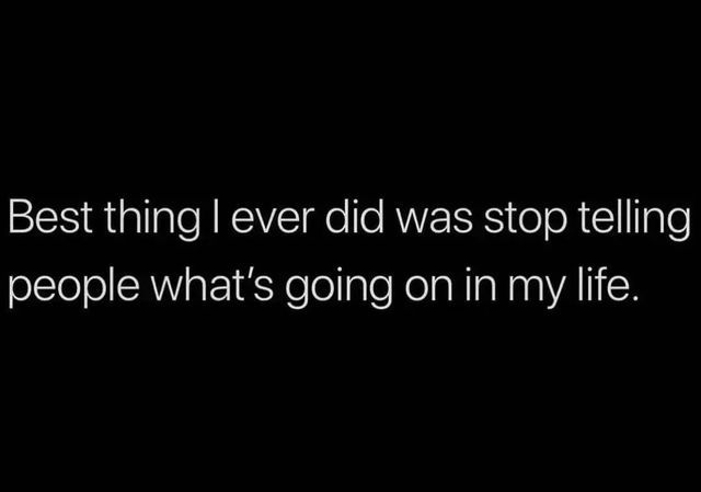 a black and white photo with the words best thing i ever did was stop telling people what's going on in my life