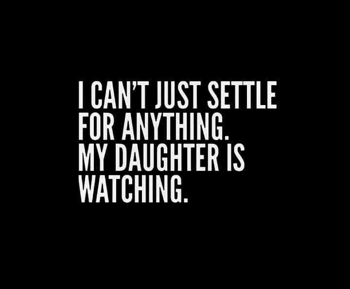 i can't just setle for anything, my daughter is watching quote on black background