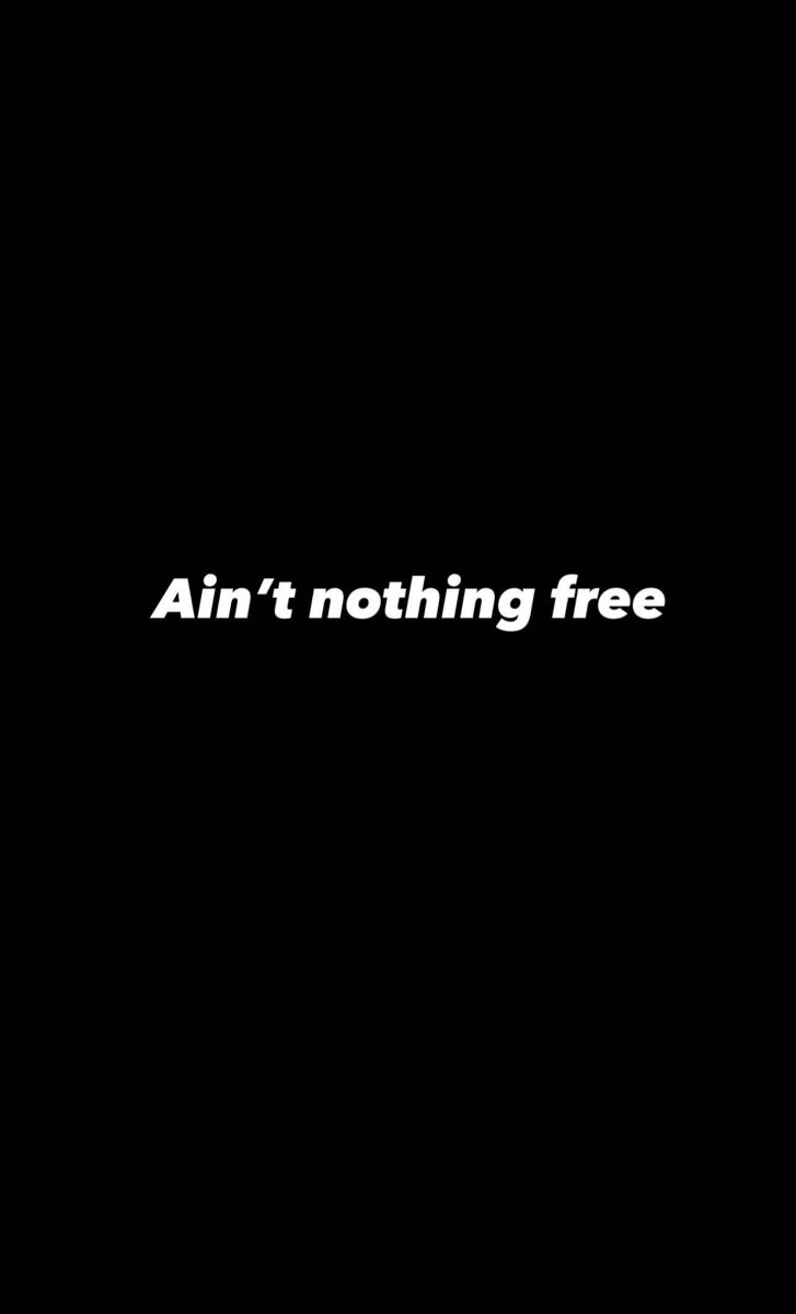 a black background with the words'ain't nothing free '