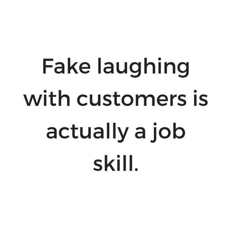 the words fake laughing with customers is actually a job skill on a black and white background