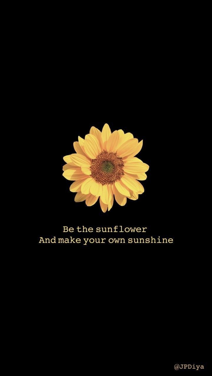 a sunflower with the words be the sunflower and make your own sunshine