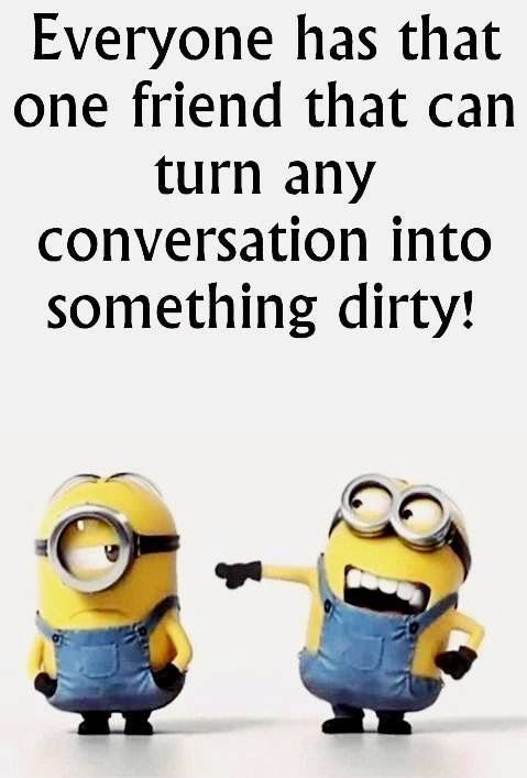 two minion characters with the caption everyone has that one friend that can turn any conversation into something dirty