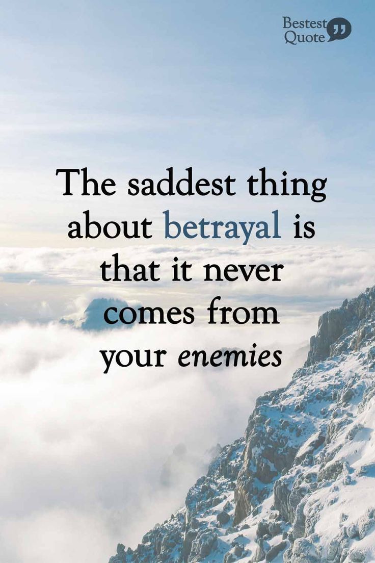 the saddest thing about betraval is that it never comes from your enemies