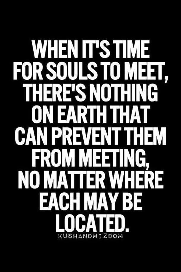 a black and white quote with the words when it's time for souls to meet, there's nothing on earth that can prevent them from meeting