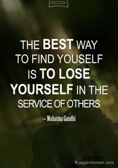 the best way to find yourself is to lose yourself in the service of others