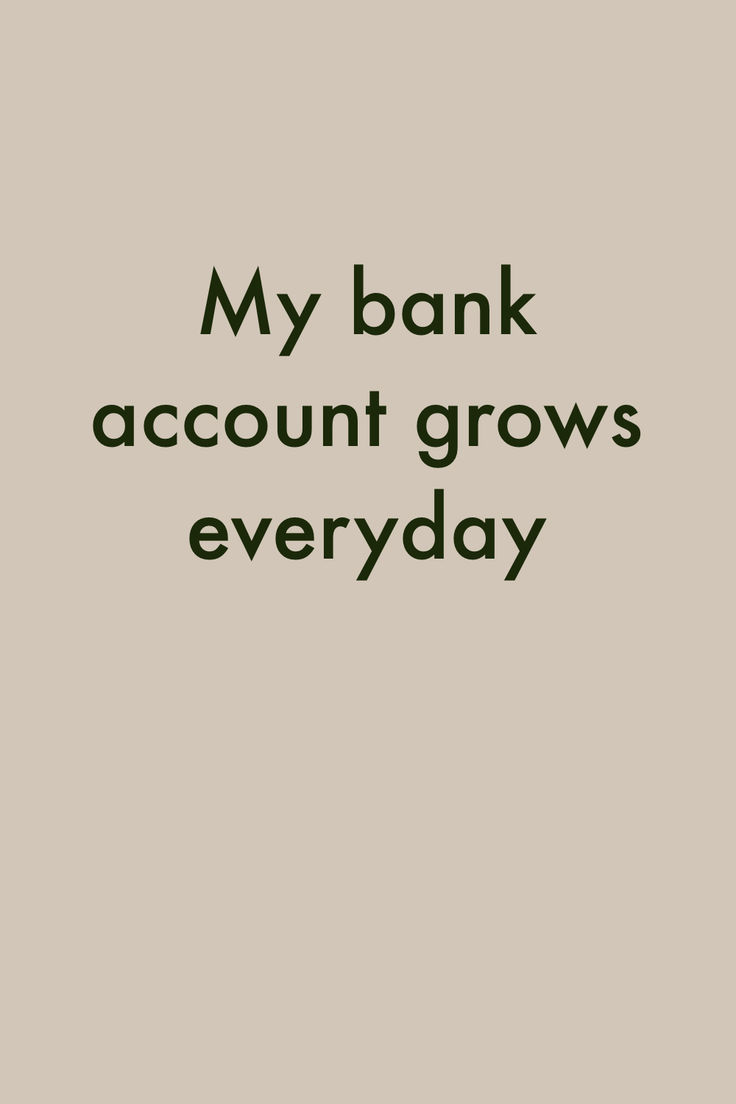 the text reads, my bank account grows everyday on a beige background with green lettering