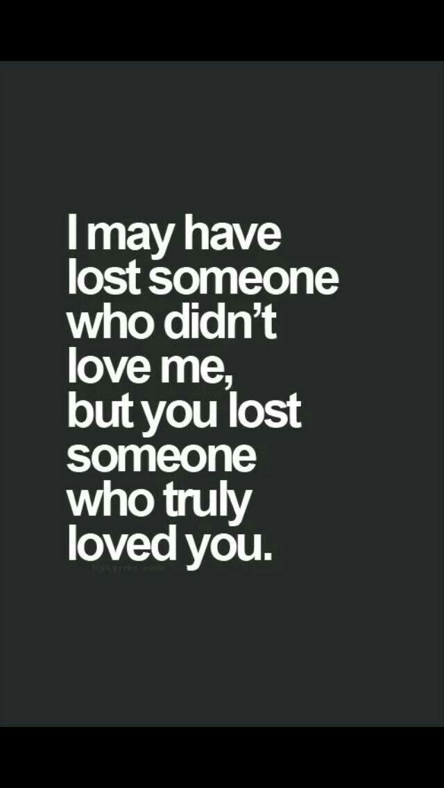 a quote that reads i may have lost someone who didn't love me, but you