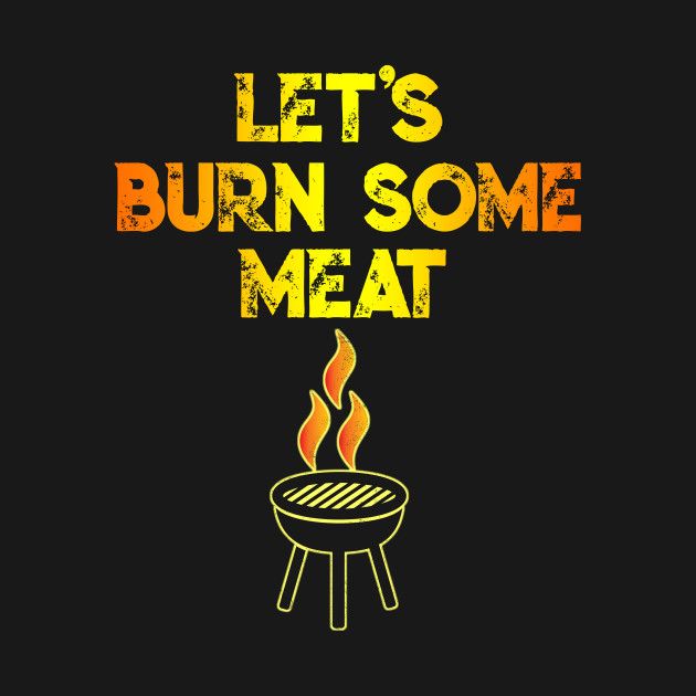 the words let's burn some meat on a grill