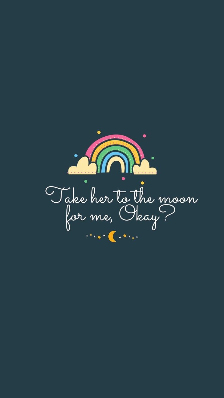 a rainbow and clouds with the words take her to the moon for me, chey?