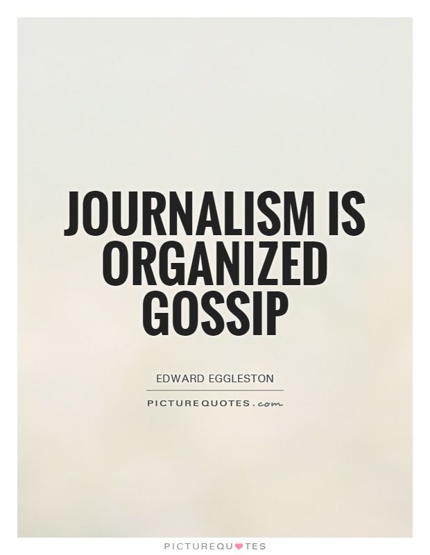 a quote that reads, journalistism is organized gossip