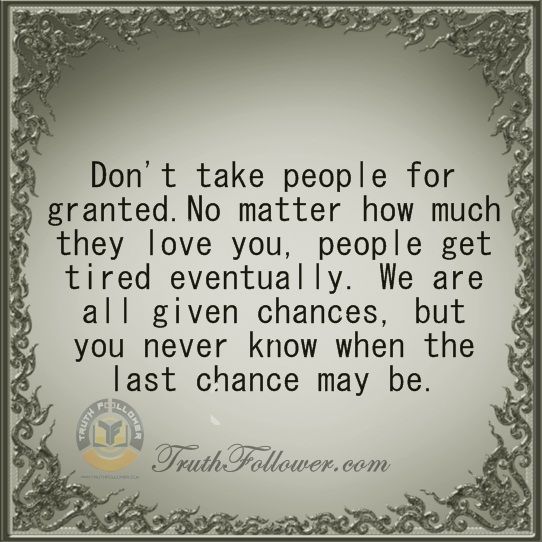 a quote that says, don't take people for granted no matter how much they