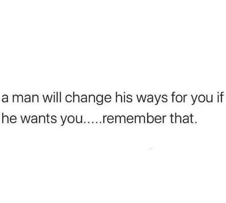 a white wall with a quote on it that says, if the man will change his ways for you if he wants you remember that