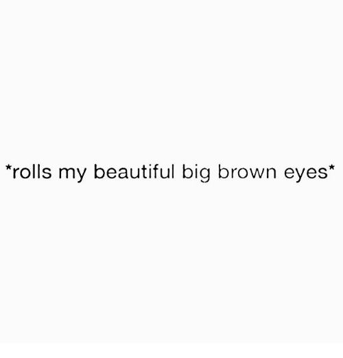 the text reads rolls my beautiful big brown eyes on a white background with black lettering