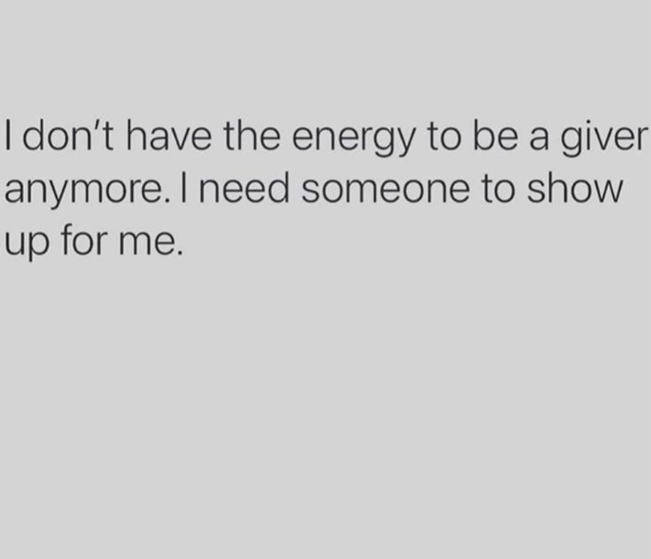 the text reads, i don't have the energy to be a giver anymore i need someone to show up for me