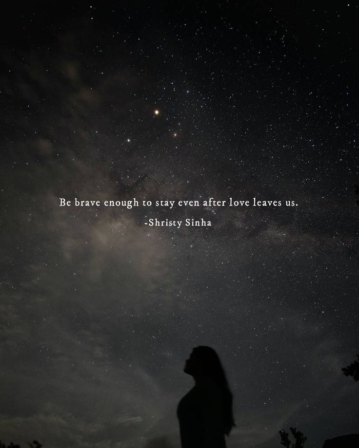 a person looking up at the stars in the sky with a quote on it that says, be brave enough to stay even after love leaves us