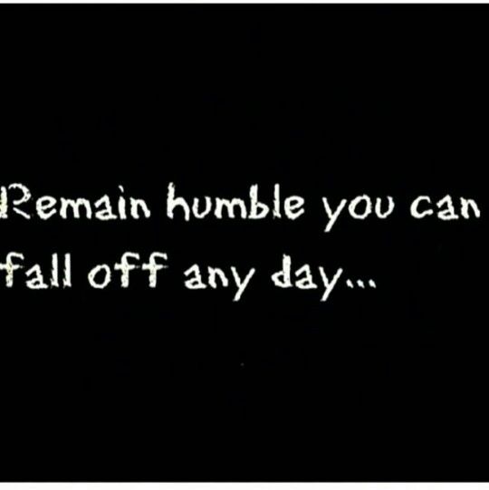 the words remain humble you can fall off any day