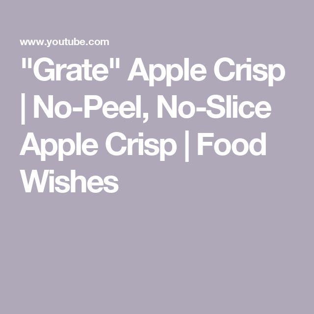 the text reads, i'm grate apple crisp no - pel, no - slice apple crisp food wishes