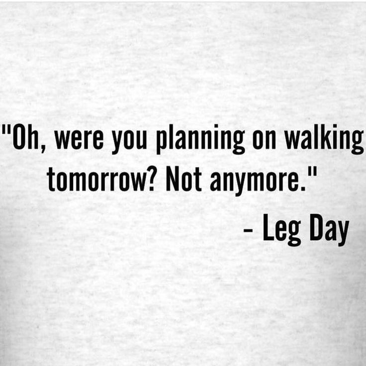 a quote from leg day that says, oh, were you planning on walking tomorrow? not anymore