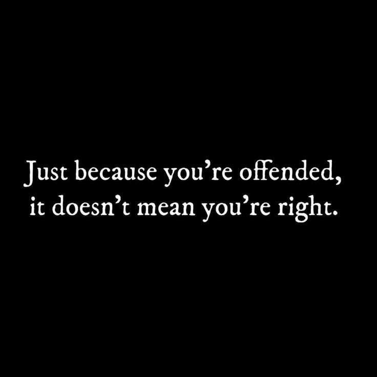 a black and white photo with the words just because you're offended, it doesn't mean you're right