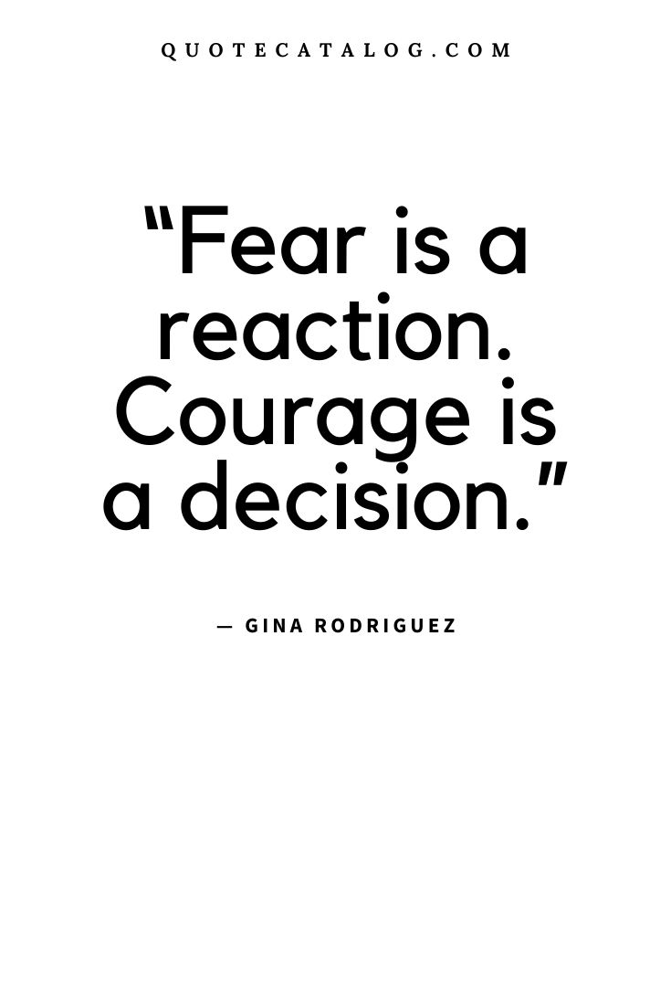 a quote on fear is a reaction, courage is a decision by gita rodriguez