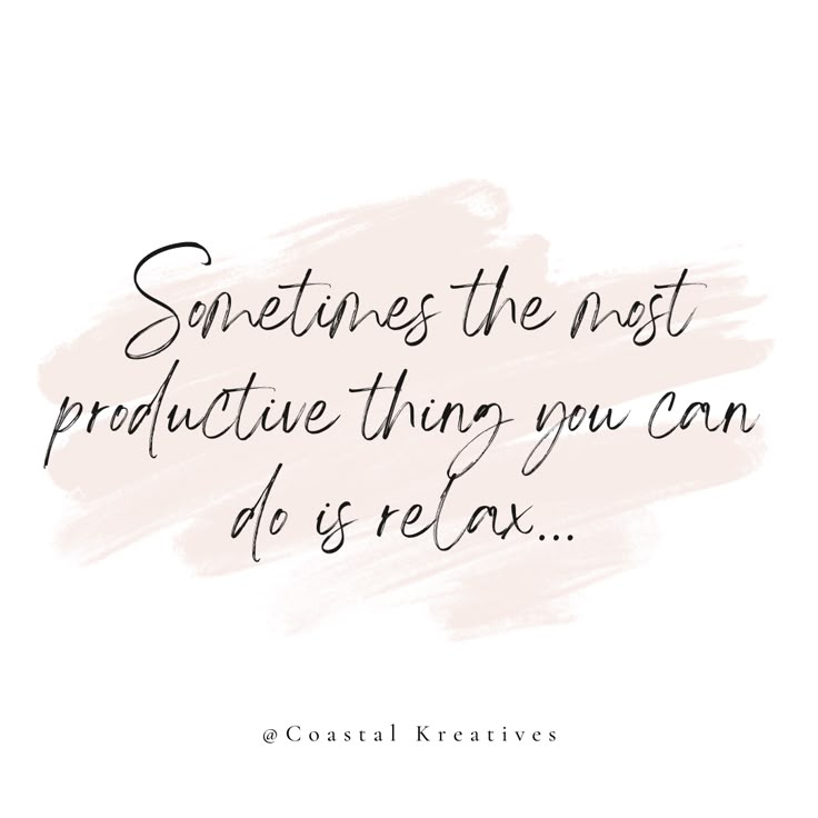 a quote that says sometimes the most produce thing you can do is relax