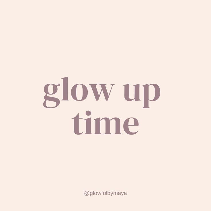 the words glow up time against a light pink background with grey text that reads glow up time