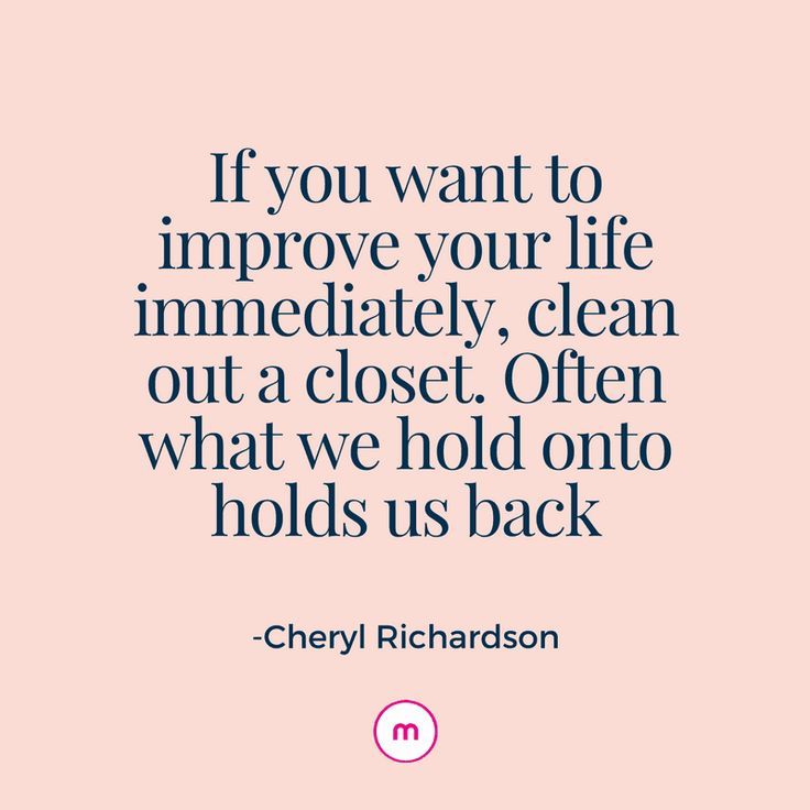 a quote that says if you want to improve your life immediately, clean out a closet, often what we hold onto holds us back