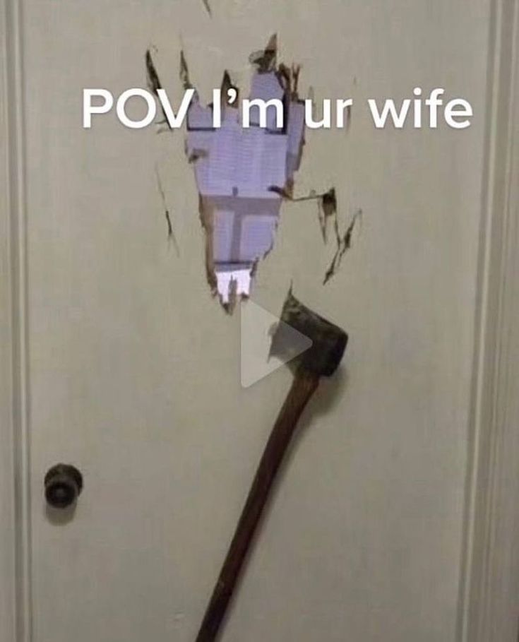 a hammer stuck in the middle of a door that says pov i'm ur wife