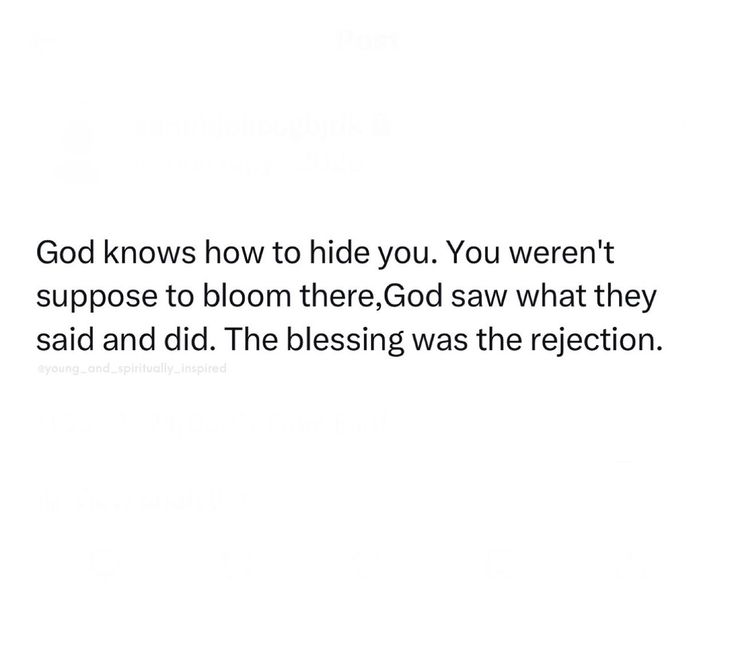 a white background with the words god knows how to hide you you weren't suppose to bloom there, god saw what they said and did