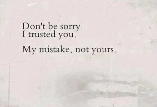 an old photo with the words don't be sorry i trusts you my mistake, not yours