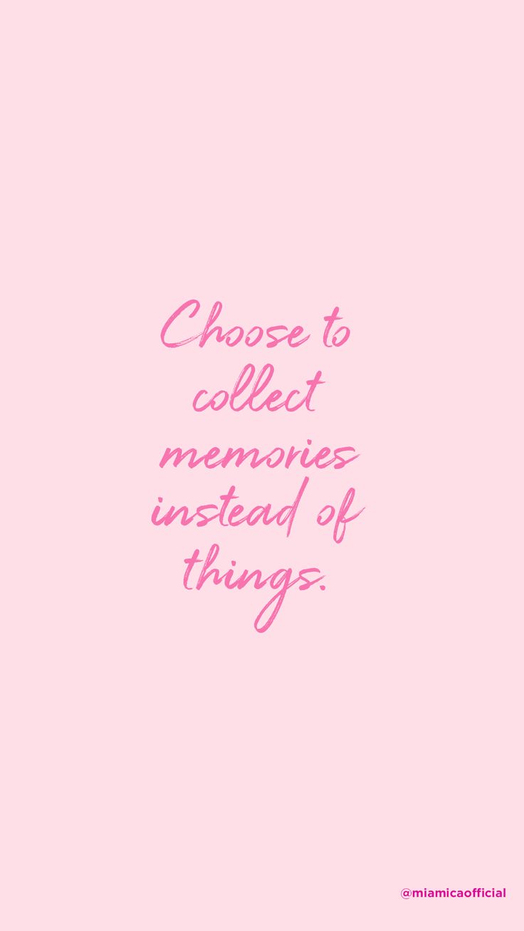 a pink background with the words choose to collect memories instead of things written on it