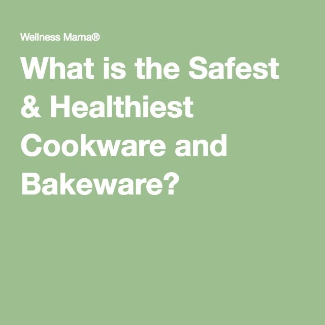 the words what is the safest and healthest cookware and bakeware?