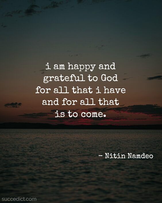 the quote i am happy and grateful to god for all that i have and for all that is to come