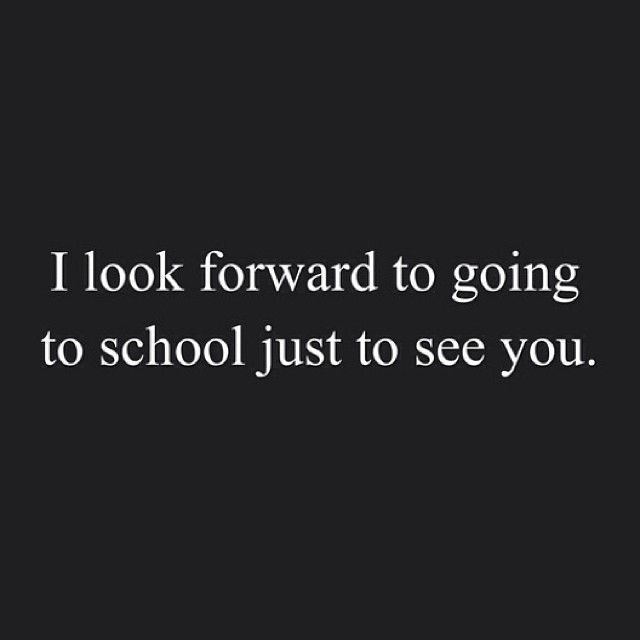 the words i look forward to going to school just to see you