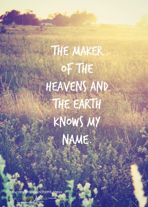 the maker of the heaven and the earth knows my name quote on an open field