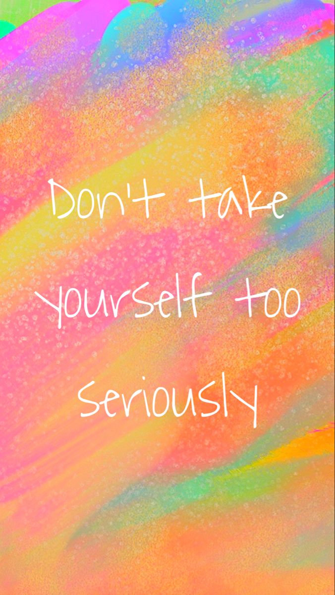 the words don't take yourself too seriously on a colorful background with white lettering