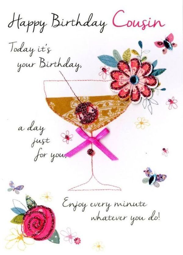 a birthday card with an image of a martini glass and flowers on the side, says happy birthday cousin today it's your birthday enjoy every minute whatever you do