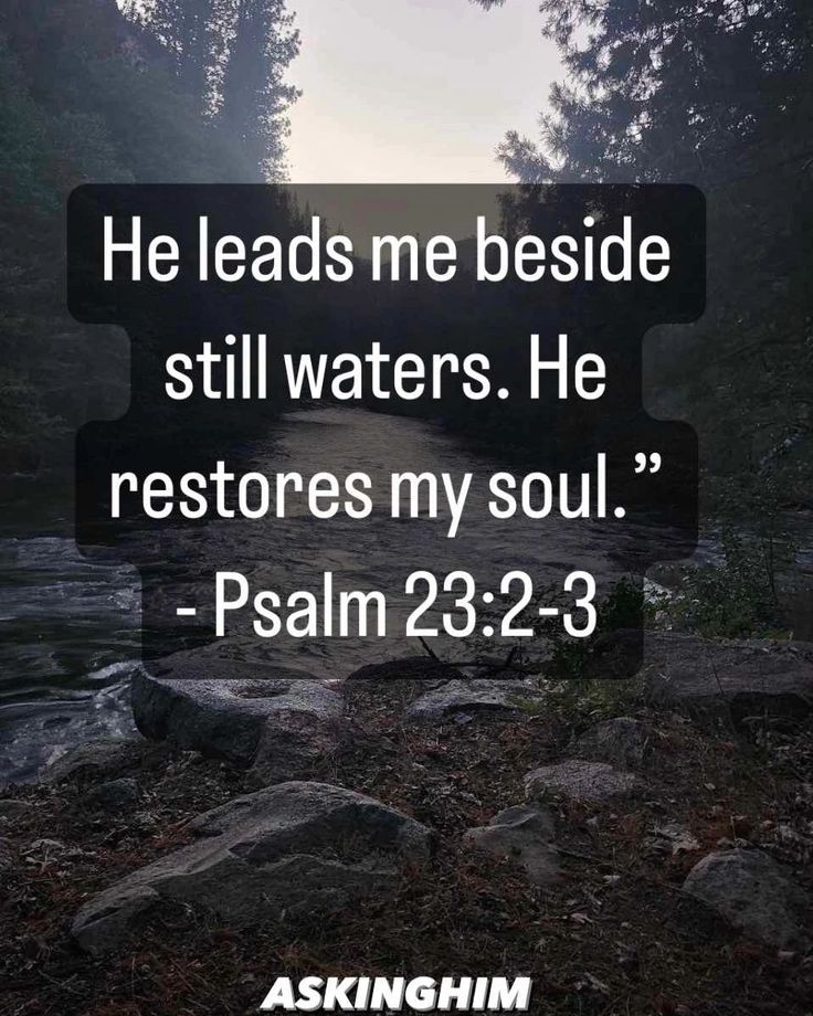 a river with the words he leads me beside still waters he restores my soul