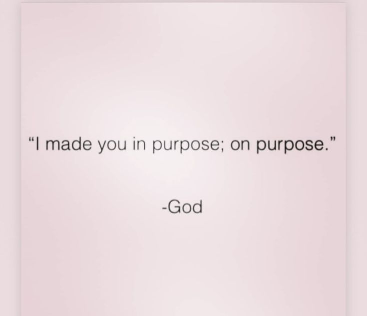 an image of a quote that says, i made you in purpose on purpose god