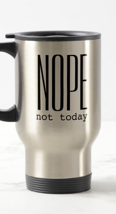 a stainless steel coffee mug that says nope not today