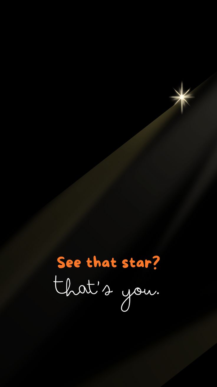 a black background with the words see that star? that's you