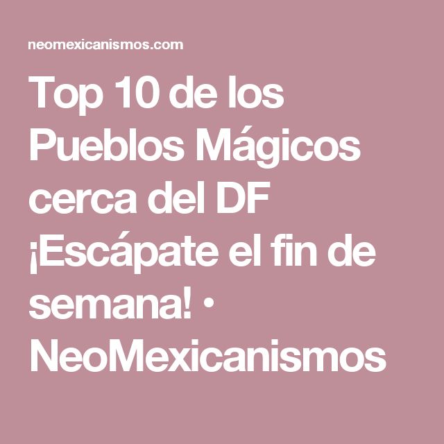 the words top 10 de los pueblos magicos cer del df escapate el fin de sema