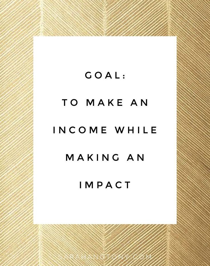 the words goal to make an income while making an impact are in white and gold