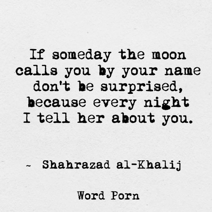 a black and white photo with the words if someone the moon calls you by your name don't be surprised, because every night i tell her about you